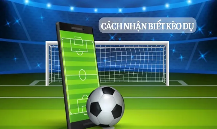 Cách Nhận Biết Kèo Dụ: Hướng Dẫn Chi Tiết Từ A - Z 4 Tìm hiểu cách nhận biết kèo dụ để tránh rủi ro thua lỗ
