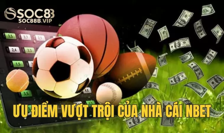 Nbet - Nhà Cái Với Ưu Điểm Vượt Trội Hơn Các Nền Tảng Khác 3 Ưu điểm vượt trội của nền tảng cá cược trực tuyển N Bet