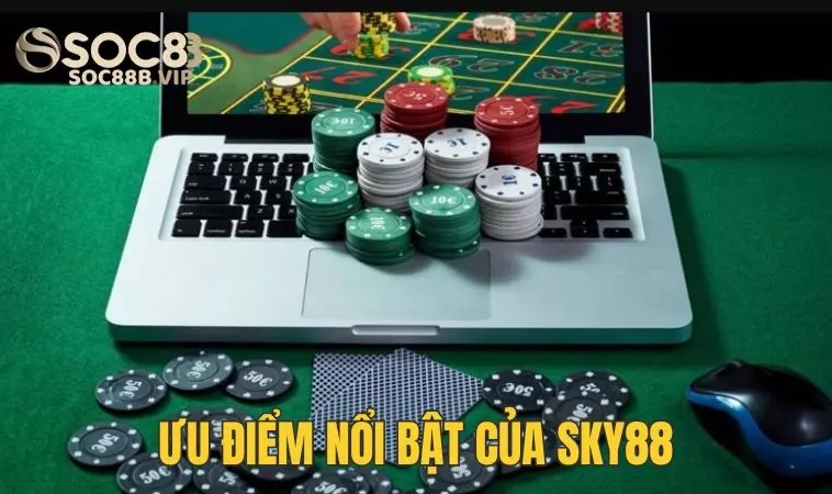 Sky88 - Sự Lựa Chọn Hàng Đầu Của Các Bet Thủ Việt Nam 3 Ưu điểm nổi bật hấp dẫn các bet thủ